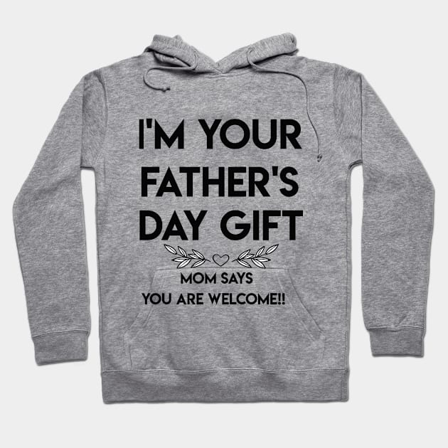 I'M YOUR FATHER'S DAY GIFT...MOM SAYS YOU ARE WELCOME!! Hoodie by TOMOPRINT⭐⭐⭐⭐⭐